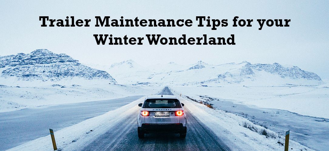 Trailer Maintenance Tips for your Winter Wonderland